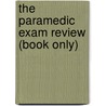 The Paramedic Exam Review (Book Only) by Kirsten M. Elling
