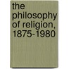 The Philosophy of Religion, 1875-1980 door Alan P.F. Sell