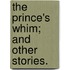The Prince's Whim; and other Stories.