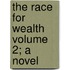 The Race for Wealth Volume 2; A Novel