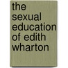 The Sexual Education of Edith Wharton by Gloria C. Erlich