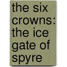 The Six Crowns: The Ice Gate of Spyre by Allan Jones
