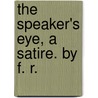 The Speaker's Eye, a satire. By F. R. door F.R.