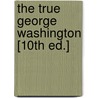 The True George Washington [10th Ed.] door Paul Leicester Ford