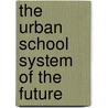 The Urban School System of the Future by Andy Smarick
