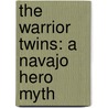 The Warrior Twins: A Navajo Hero Myth by Anita Yasuda