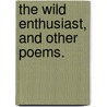 The Wild Enthusiast, and other poems. by James Ross