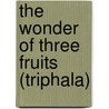 The Wonder of Three Fruits (Triphala) by Vinod Kumar