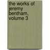 The Works of Jeremy Bentham, Volume 3 by Sir John Bowring