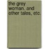 The grey woman. And other tales, etc.