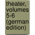 Theater, Volumes 5-6 (German Edition)