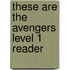 These Are the Avengers Level 1 Reader