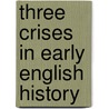 Three Crises in Early English History by Michael V.C. Alexander