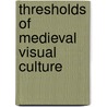 Thresholds of Medieval Visual Culture door Elina Gertsman