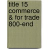 Title 15 Commerce & For Trade 800-End by Commerce Department