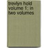 Trevlyn Hold Volume 1; In Two Volumes