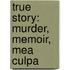 True Story: Murder, Memoir, Mea Culpa