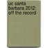Uc Santa Barbara 2012: Off the Record