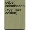 Ueber Colonisation . (German Edition) door C. Philippson F