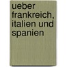 Ueber Frankreich, Italien und Spanien by Wilhelm Carové Friedrich