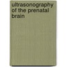 Ultrasonography of the Prenatal Brain by Gustavo Malinger