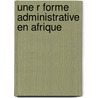 Une R Forme Administrative En Afrique by A. De Broglie