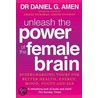 Unleash the Power of the Female Brain by Daniel G. Amen