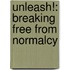 Unleash!: Breaking Free from Normalcy