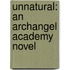 Unnatural: An Archangel Academy Novel