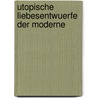 Utopische Liebesentwuerfe Der Moderne door Gerrit Hoche