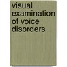 Visual Examination of Voice Disorders door Christine Sapiemza