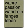 Wahre Passion währt ein langes Leben door Georg Meyer