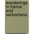 Wanderings in France and Switzerland.