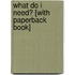 What Do I Need? [With Paperback Book]