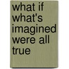 What If What's Imagined Were All True door Roz Kaveney