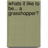 Whats it Like to be... a Grasshopper? door Jinny May Johnson