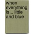 When Everything Is... Little and Blue
