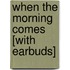 When the Morning Comes [With Earbuds]