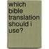 Which Bible Translation Should I Use?