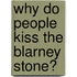 Why Do People Kiss the Blarney Stone?