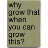 Why Grow That When You Can Grow This? door Andrew Keys