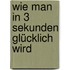 Wie man in 3 Sekunden glücklich wird