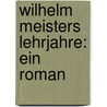 Wilhelm Meisters Lehrjahre: Ein Roman by Johann Goethe
