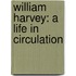 William Harvey: A Life in Circulation