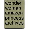 Wonder Woman Amazon Princess Archives door Robert Kanigher