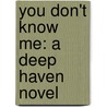 You Don't Know Me: A Deep Haven Novel door Susan May Warren