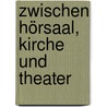 Zwischen Hörsaal, Kirche und Theater by Friedrich Möbius