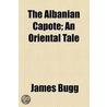 the Albanian Capote; an Oriental Tale by James Bugg