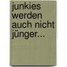 Junkies werden auch nicht jünger... by Larissa Piller