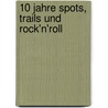 10 Jahre Spots, Trails Und Rock'n'roll door Andreas Waldera